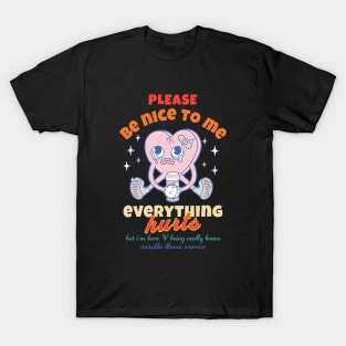 Please Be Nice To Me Everything Hurts But I'm Here  & Being Really Brave Invisible Illness Warrior T-Shirt